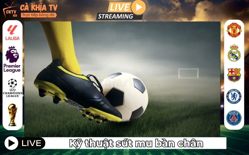 Kỹ Thuật Sút Mu Bàn Chân Chính Xác – Cú Dứt Điểm Uy Lực