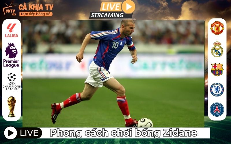 Phong Cách Chơi Bóng Của Zinedine Zidane – Tinh Tế Và Bản Lĩnh